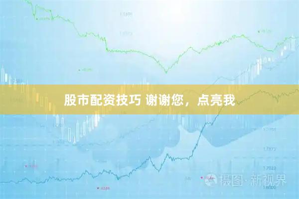 股市配资技巧 谢谢您，点亮我