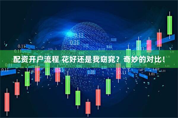 配资开户流程 花好还是我窈窕？奇妙的对比！